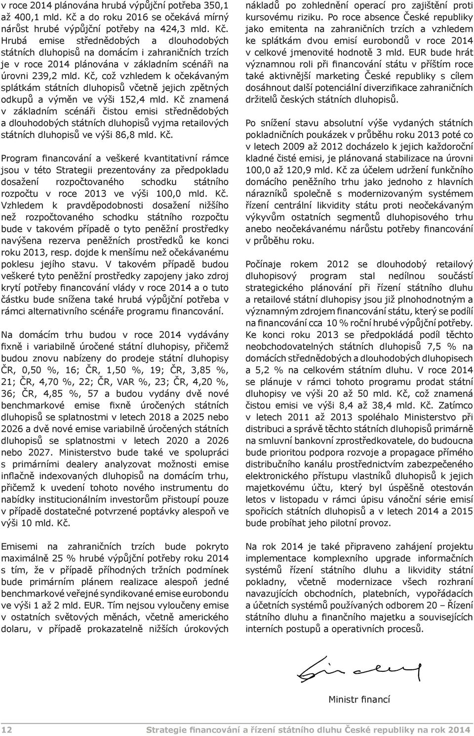Hrubá emise střednědobých a dlouhodobých státních dluhopisů na domácím i zahraničních trzích je v roce 2014 plánována v základním scénáři na úrovni 239,2 mld.