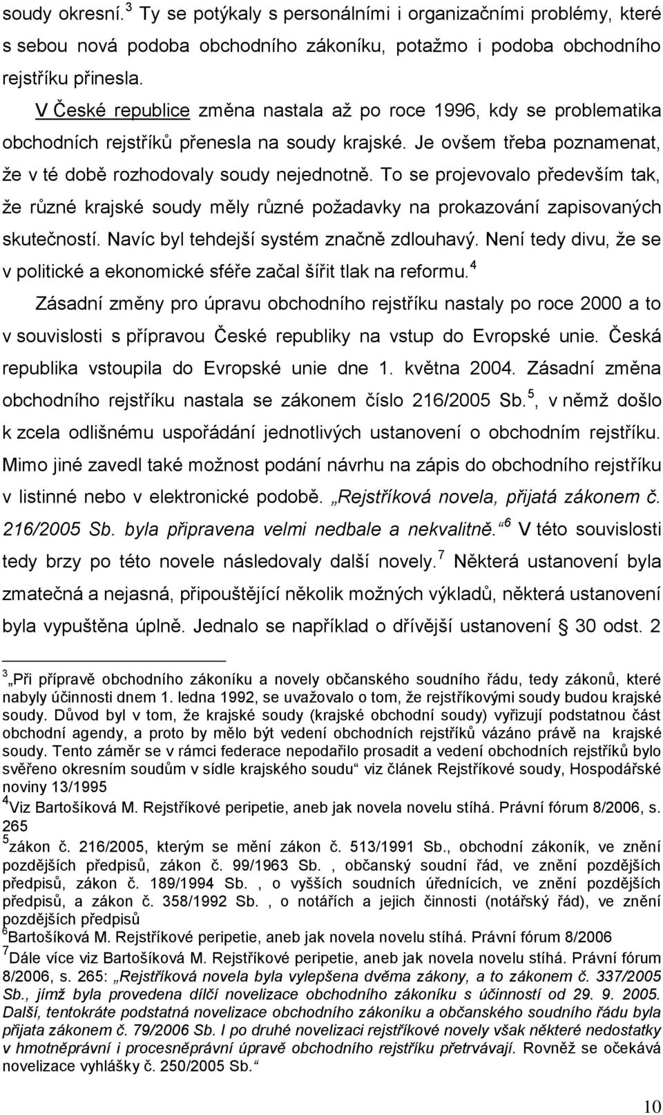 To se projevovalo předevńím tak, ņe různé krajské soudy měly různé poņadavky na prokazování zapisovaných skutečností. Navíc byl tehdejńí systém značně zdlouhavý.