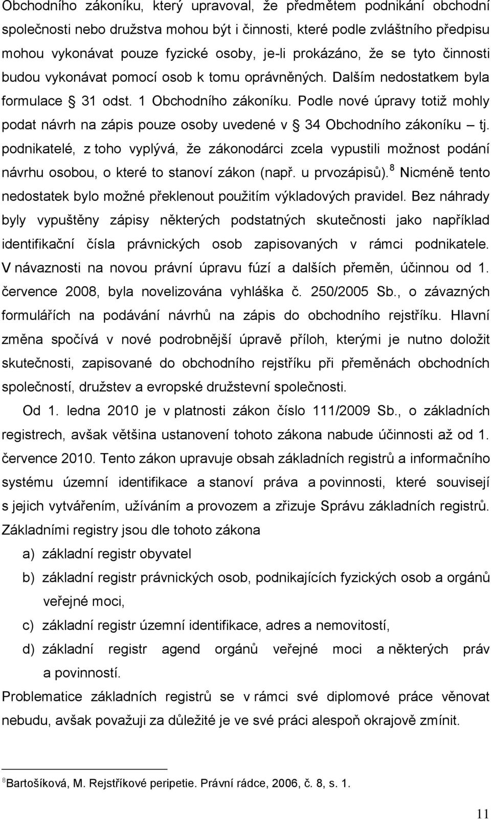 Podle nové úpravy totiņ mohly podat návrh na zápis pouze osoby uvedené v 34 Obchodního zákoníku tj.