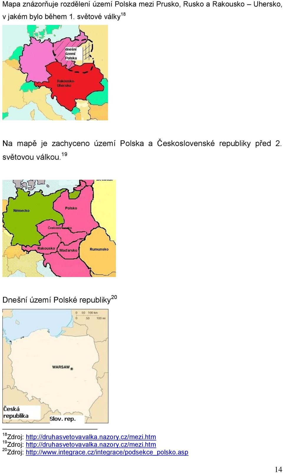 19 Dneńní území Polské republiky 20 18 Zdroj: http://druhasvetovavalka.nazory.cz/mezi.