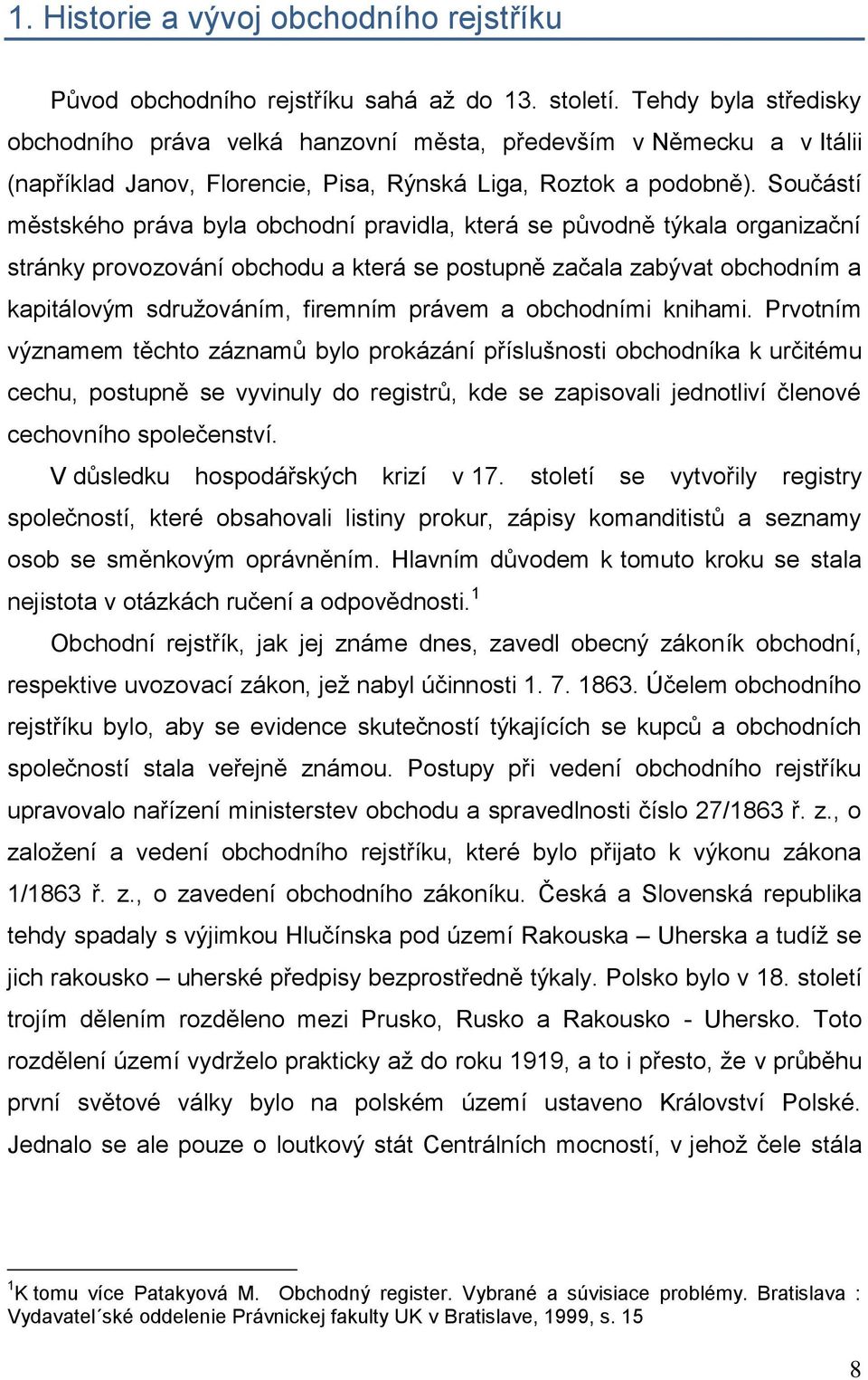 Součástí městského práva byla obchodní pravidla, která se původně týkala organizační stránky provozování obchodu a která se postupně začala zabývat obchodním a kapitálovým sdruņováním, firemním