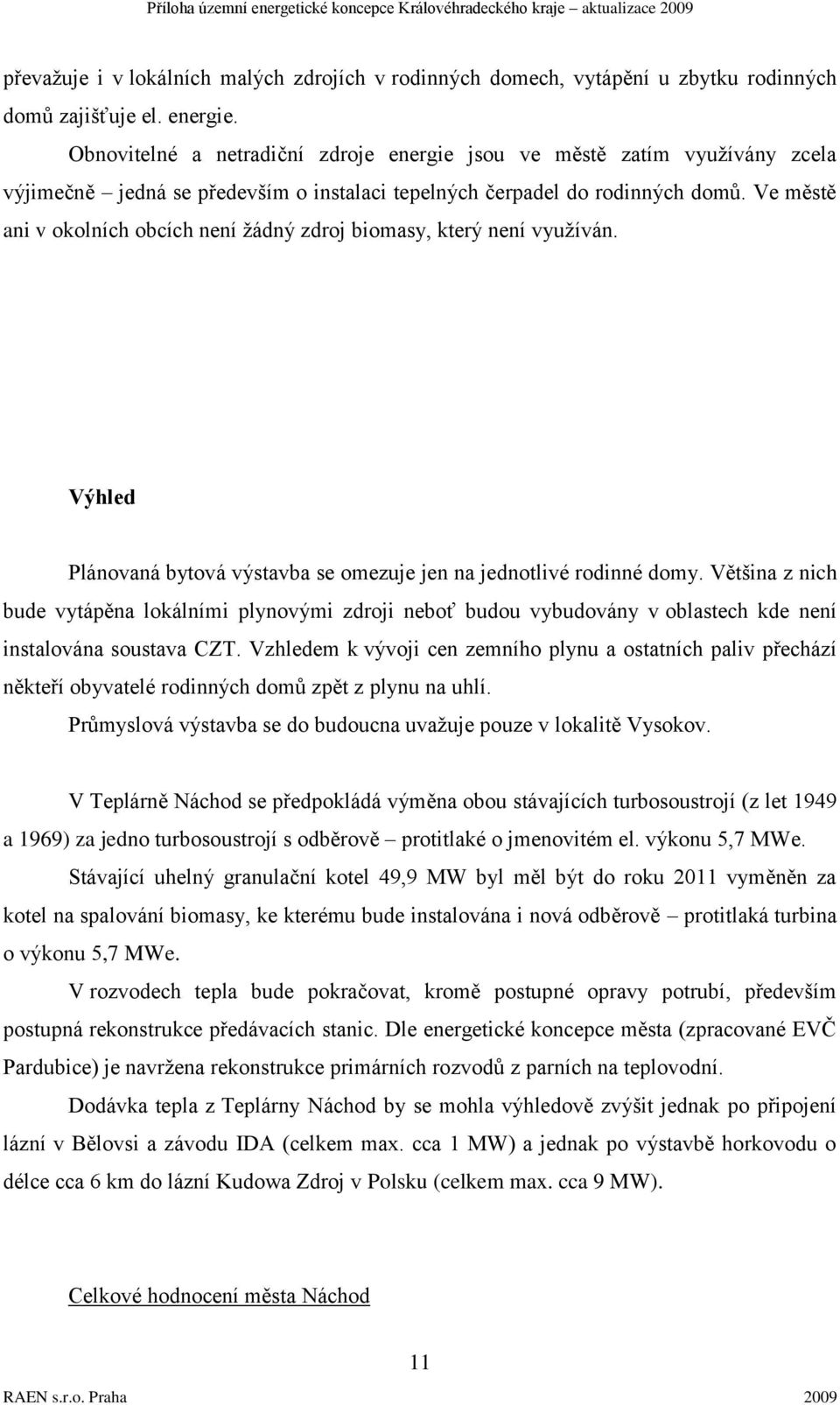 Ve městě ani v okolních obcích není ţádný zdroj biomasy, který není vyuţíván. Výhled Plánovaná bytová výstavba se omezuje jen na jednotlivé rodinné domy.