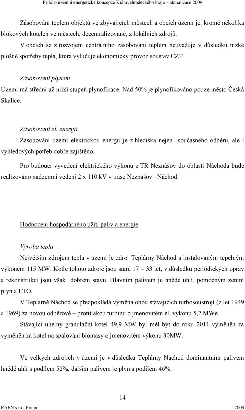 Zásobování plynem Území má střední aţ niţší stupeň plynofikace. Nad 50% je plynofikováno pouze město Česká Skalice. Zásobování el.