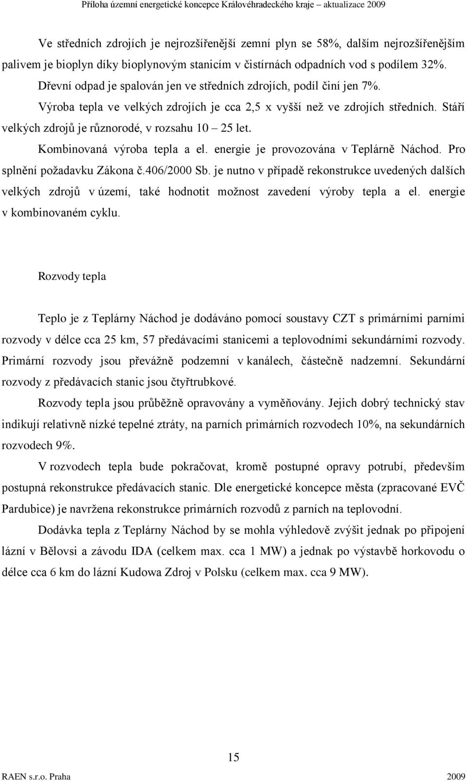 Stáří velkých zdrojů je různorodé, v rozsahu 10 25 let. Kombinovaná výroba tepla a el. energie je provozována v Teplárně Náchod. Pro splnění poţadavku Zákona č.406/2000 Sb.