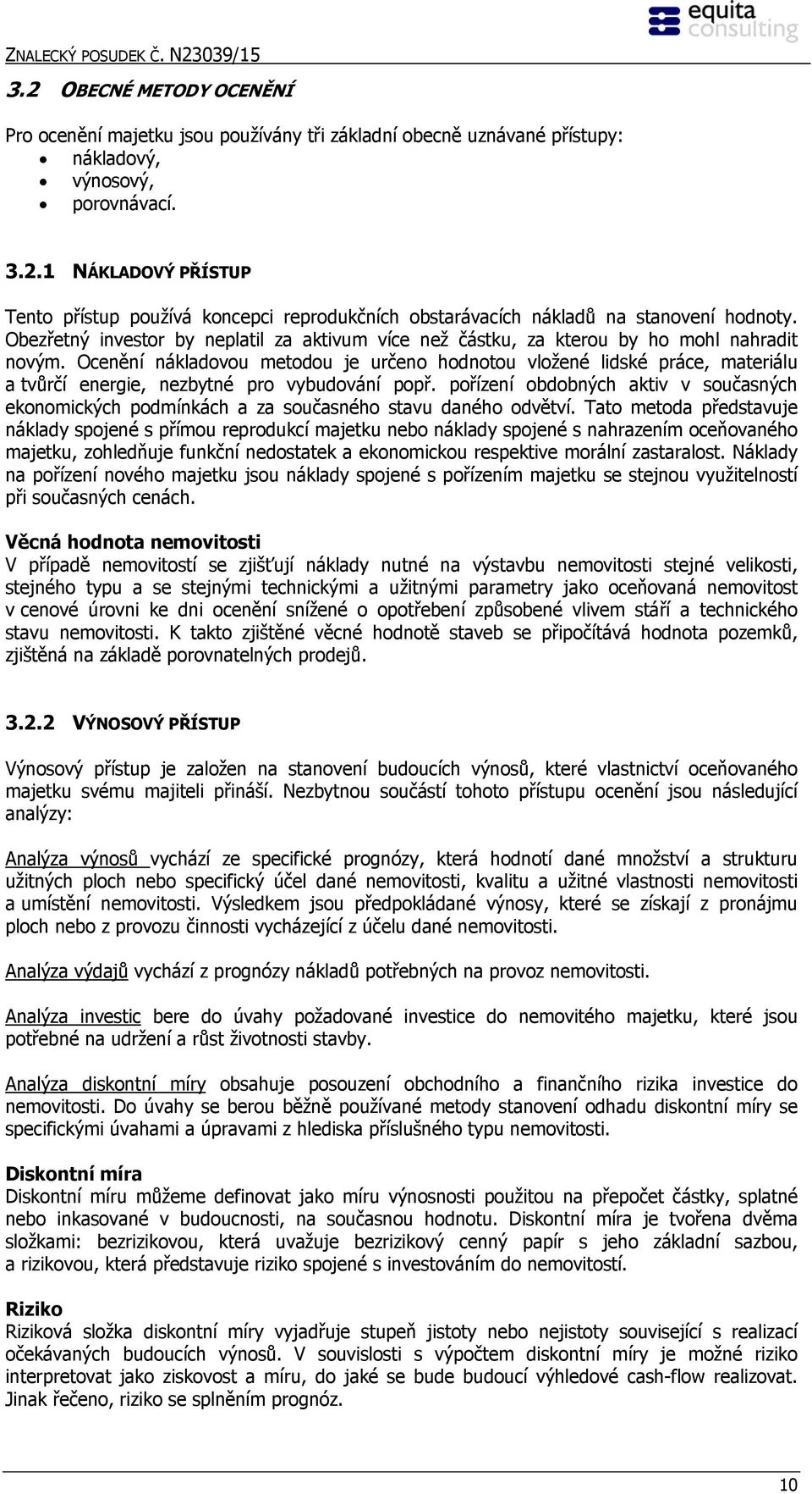 Ocenění nákladovou metodou je určeno hodnotou vložené lidské práce, materiálu a tvůrčí energie, nezbytné pro vybudování popř.