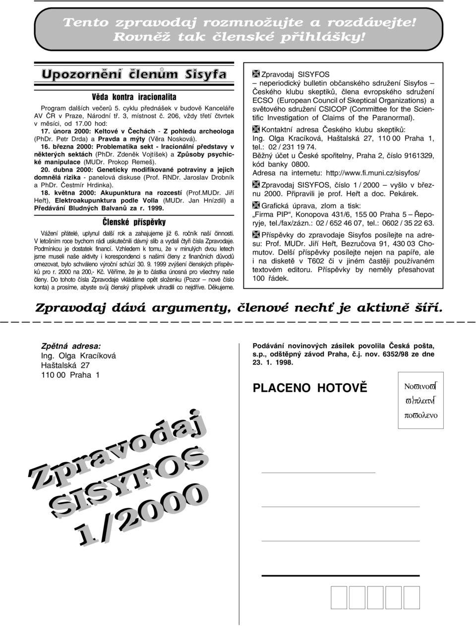 Petr Drda) a Pravda a mýty (Vìra Nosková). 16. bøezna 2000: Problematika sekt - Iracionální pøedstavy v nìkterých sektách (PhDr. Zdenìk Vojtíšek) a Zpùsoby psychické manipulace (MUDr. Prokop Remeš).