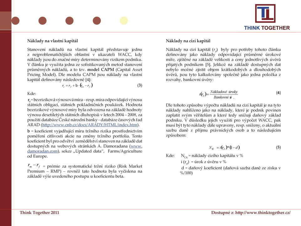 Dle modelu CAPM jsou náklady na vlastní kapitál definovány následovně [4]: r = r + b r r (3) e f ( ) m Kde: r f = bezriziková výnosová míra resp.