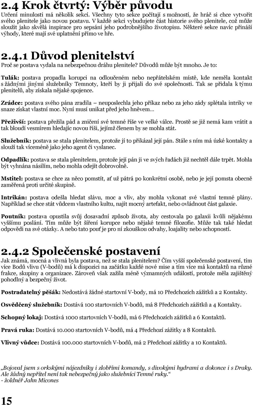 Některé sekce navíc přináší výhody, které mají své uplatnění přímo ve hře. 2.4.1 Důvod plenitelství Proč se postava vydala na nebezpečnou dráhu plenitele? Důvodů může být mnoho.