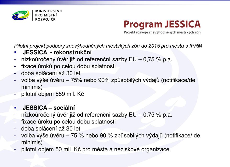 - fixace úroků po celou dobu splatnosti - doba splácení až 30 let - volba výše úvěru 75% nebo 90% způsobilých výdajů (notifikace/de minimis) - pilotní