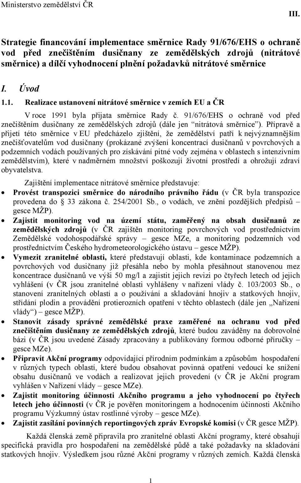 směrnice I. Úvod 1.1. Realizace ustanovení nitrátové směrnice v zemích EU a ČR V roce 1991 byla přijata směrnice Rady č.