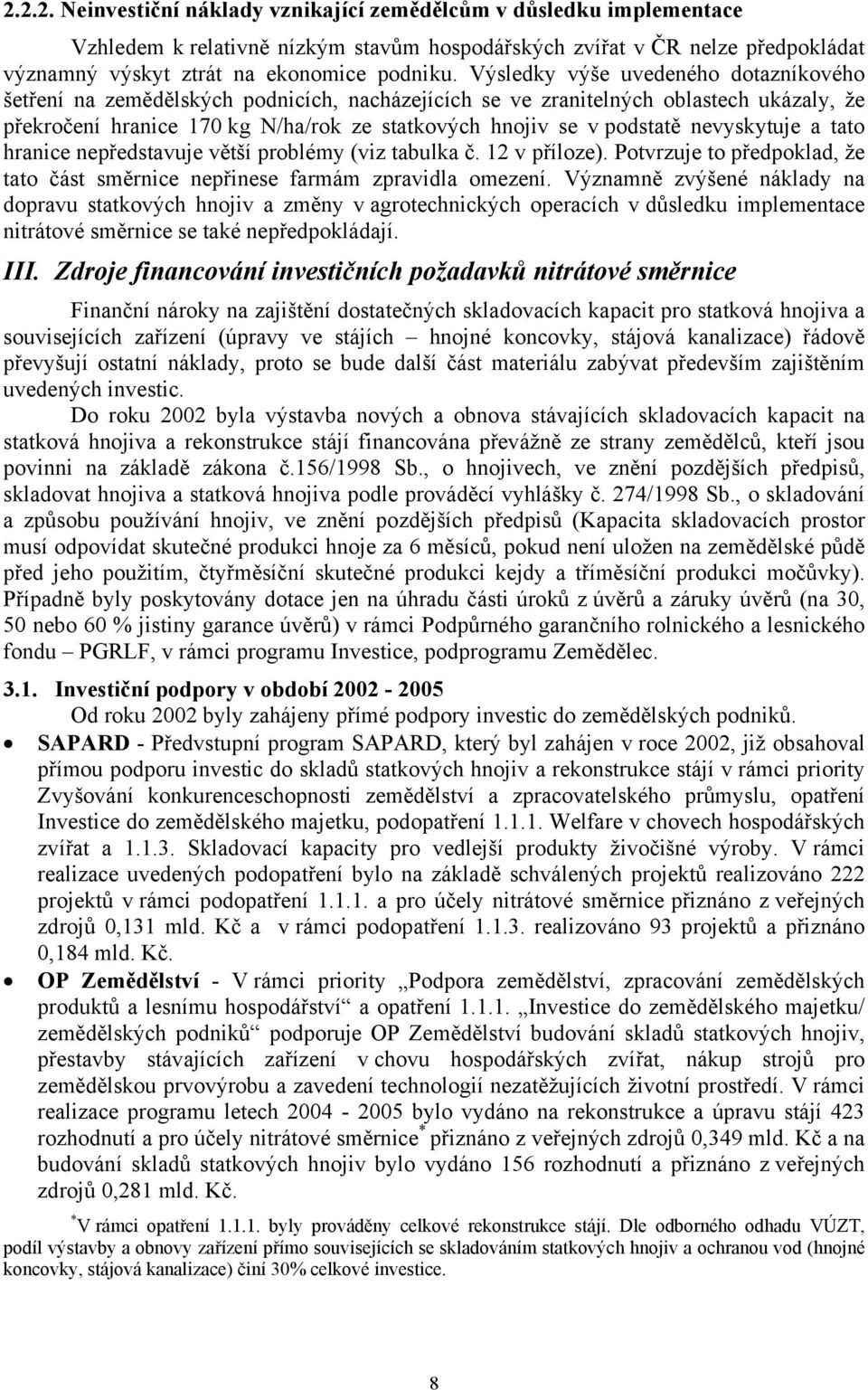 nevyskytuje a tato hranice nepředstavuje větší problémy (viz tabulka č. 12 v příloze). Potvrzuje to předpoklad, že tato část směrnice nepřinese farmám zpravidla omezení.