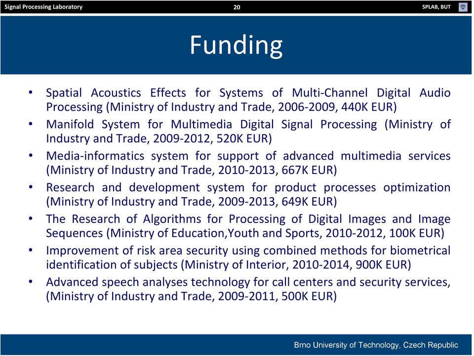 Industry and Trade, 2010 2013, 667K EUR) Research and development system for product processes optimization (Ministry of Industry and Trade, 2009 2013, 649K EUR) The Research of Algorithms for