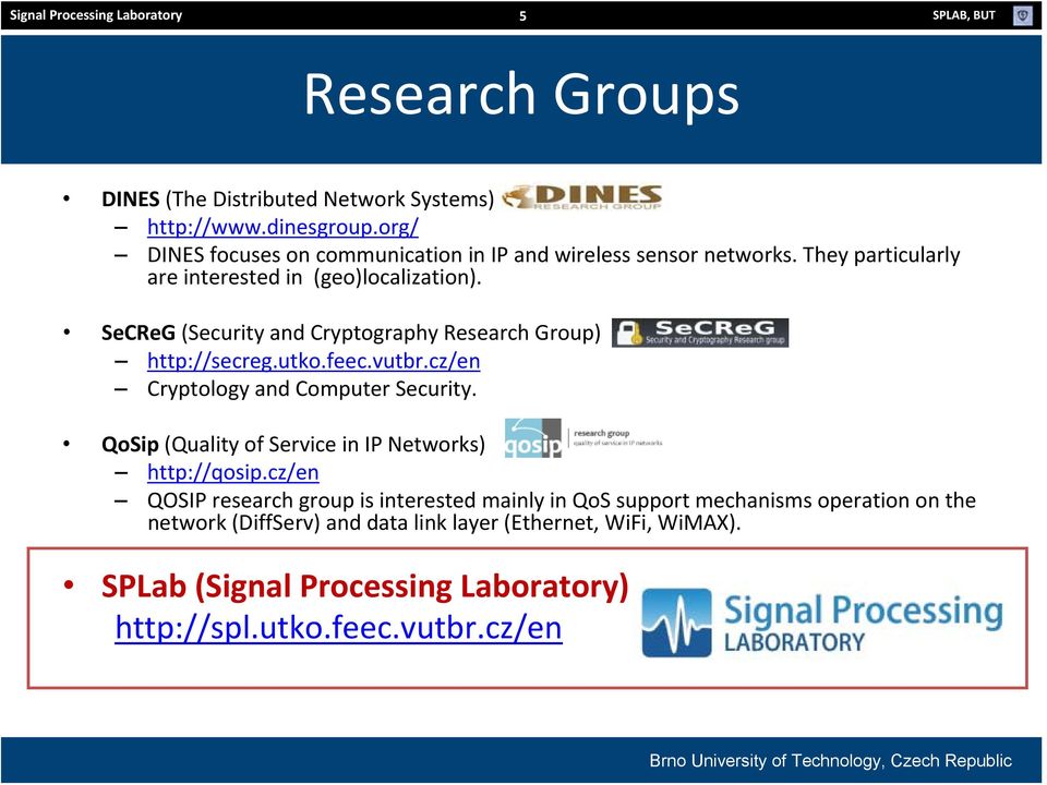 SeCReG (Security and Cryptography Research Group) http://secreg.utko.feec.vutbr.cz/en Cryptology and Computer Security.