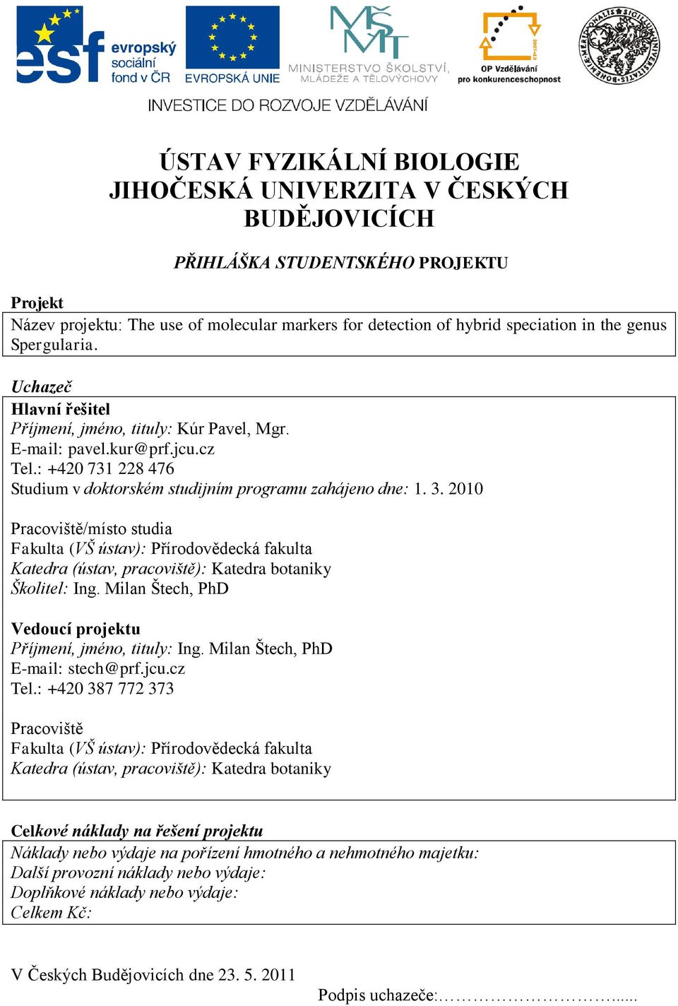 2010 Pracoviště/místo studia Fakulta (VŠ ústav): Přírodovědecká fakulta Katedra (ústav, pracoviště): Katedra botaniky Školitel: Ing. Milan Štech, PhD Vedoucí projektu Příjmení, jméno, tituly: Ing.