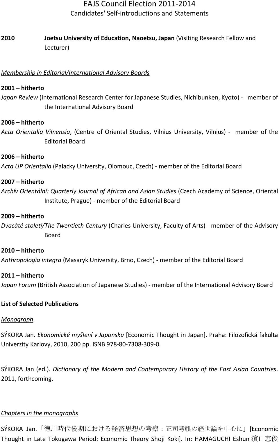 member of the Editorial Board 2006 hitherto Acta UP Orientalia (Palacky University, Olomouc, Czech) - member of the Editorial Board 2007 hitherto Archív Orientální: Quarterly Journal of African and