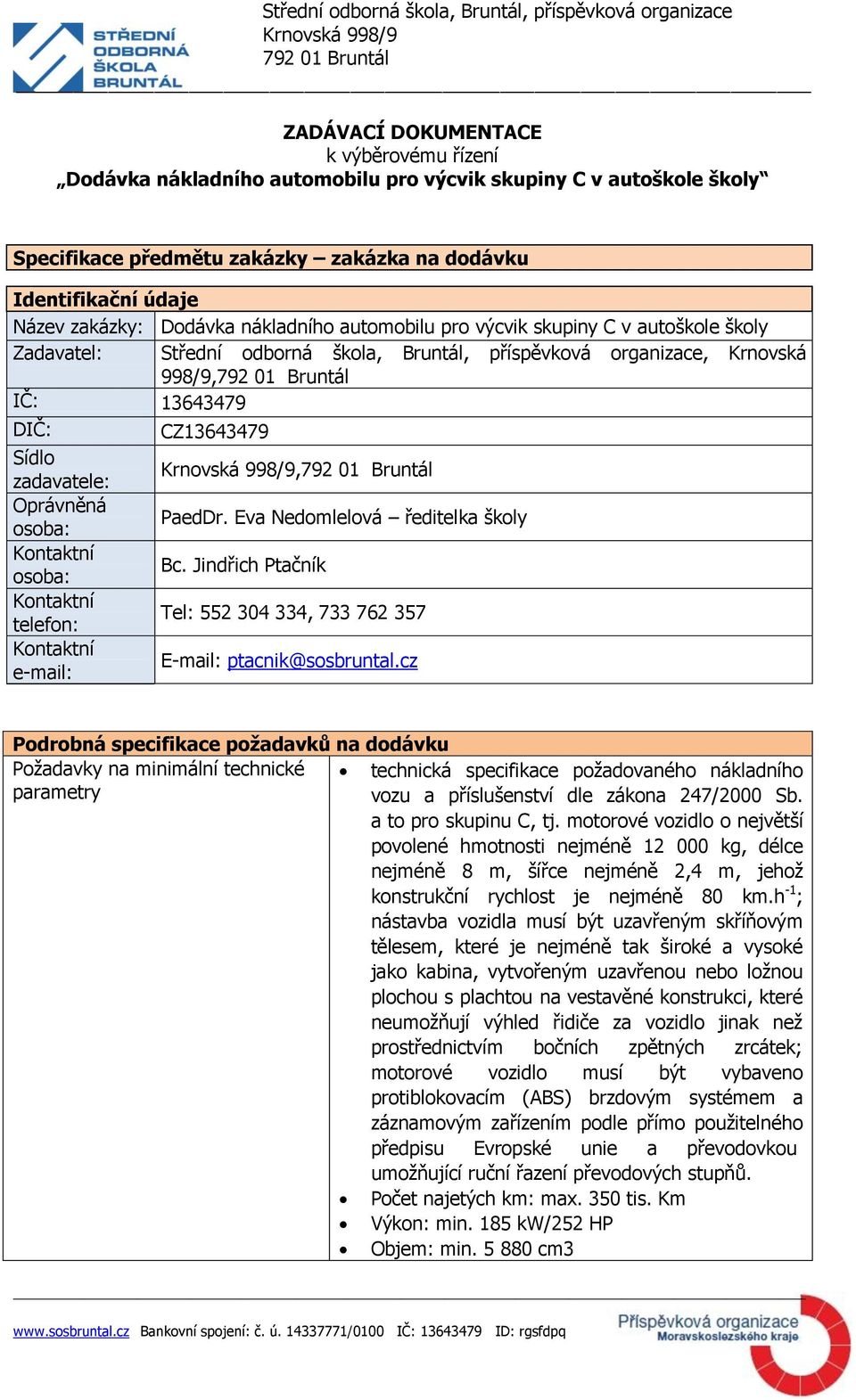 osoba: Kontaktní osoba: Kontaktní telefon: Kontaktní e-mail: CZ13643479, PaedDr. Eva Nedomlelová ředitelka školy Bc. Jindřich Ptačník Tel: 552 304 334, 733 762 357 E-mail: ptacnik@sosbruntal.