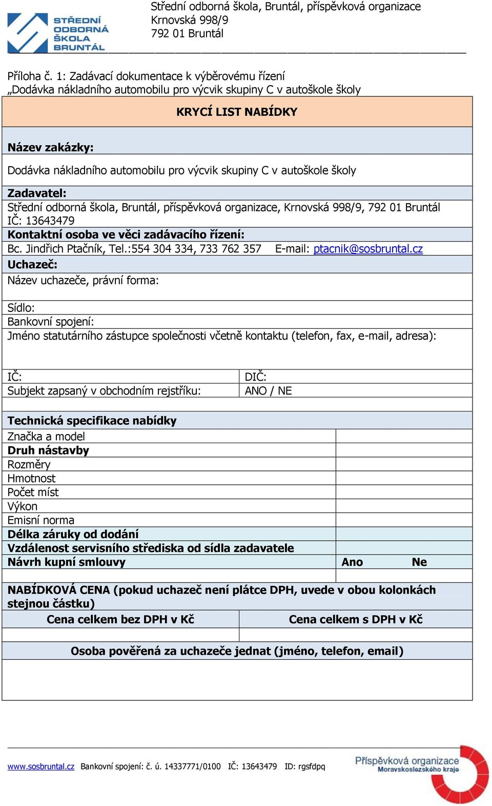 autoškole školy Zadavatel: Střední odborná škola, Bruntál, příspěvková organizace,, IČ: 13643479 Kontaktní osoba ve věci zadávacího řízení: Bc. Jindřich Ptačník, Tel.