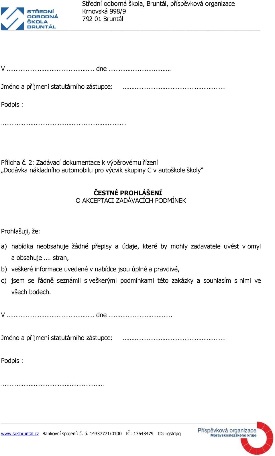 AKCEPTACI ZADÁVACÍCH PODMÍNEK Prohlašuji, že: a) nabídka neobsahuje žádné přepisy a údaje, které by mohly zadavatele uvést v omyl a obsahuje.