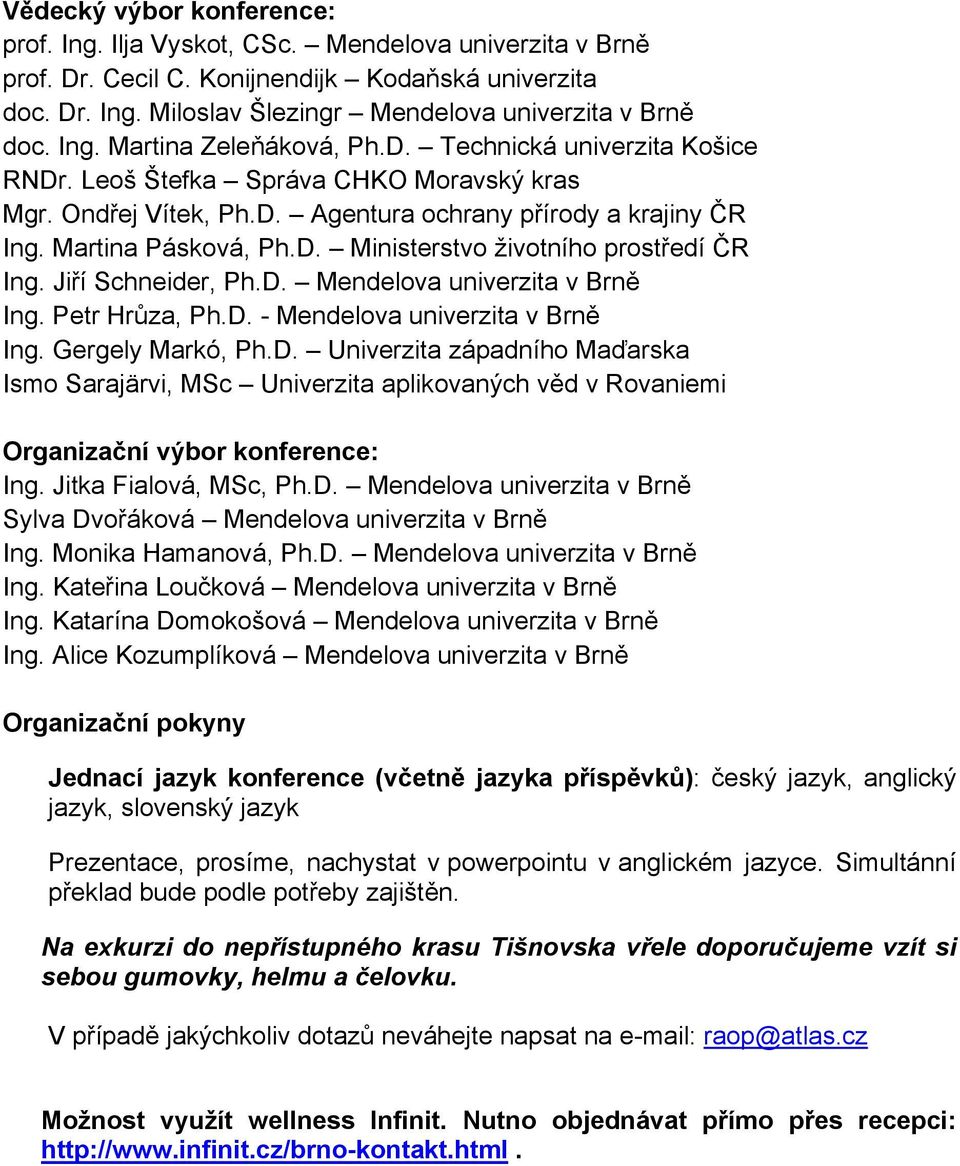 Jiří Schneider, Ph.D. Mendelova univerzita v Brně Ing. Petr Hrůza, Ph.D. - Mendelova univerzita v Brně Ing. Gergely Markó, Ph.D. Univerzita západního Maďarska Ismo Sarajärvi, MSc Univerzita aplikovaných věd v Rovaniemi Organizační výbor konference: Ing.