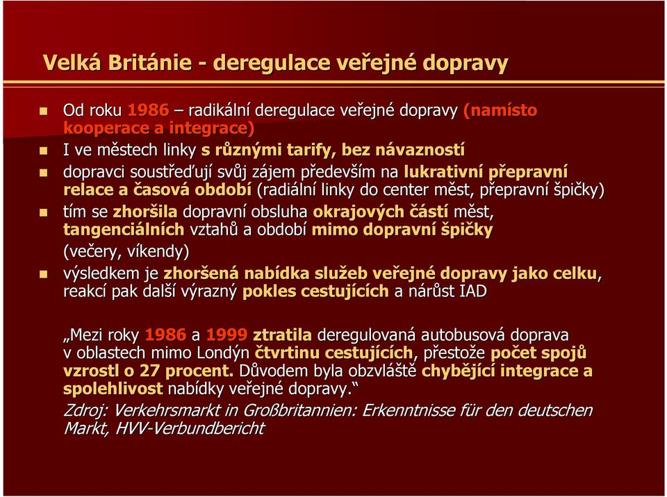 obsluha okrajových částí měst, tangenciáln lních vztahů a období mimo dopravní špičky (večery, ery, víkendy) v výsledkem je zhoršen ená nabídka služeb veřejn ejnédopravy jako celku, reakcí pak další