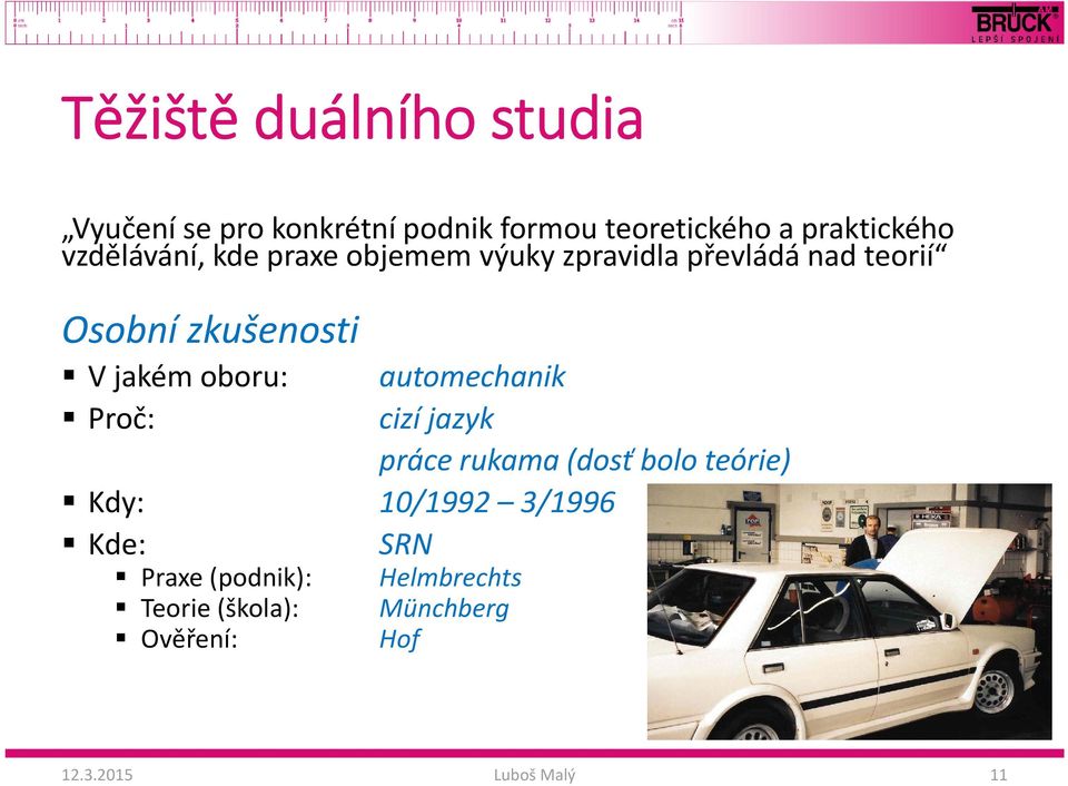 jakém oboru: automechanik Proč: cizí jazyk práce rukama (dosť bolo teórie) Kdy: 10/1992