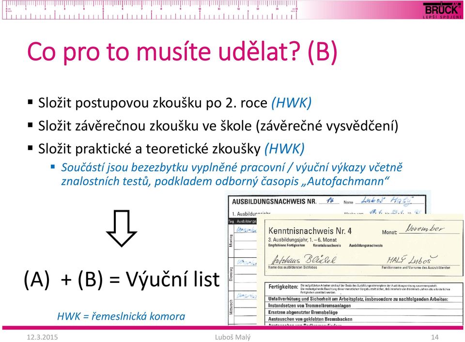 teoretické zkoušky (HWK) Součástí jsou bezezbytku vyplněné pracovní / výuční výkazy