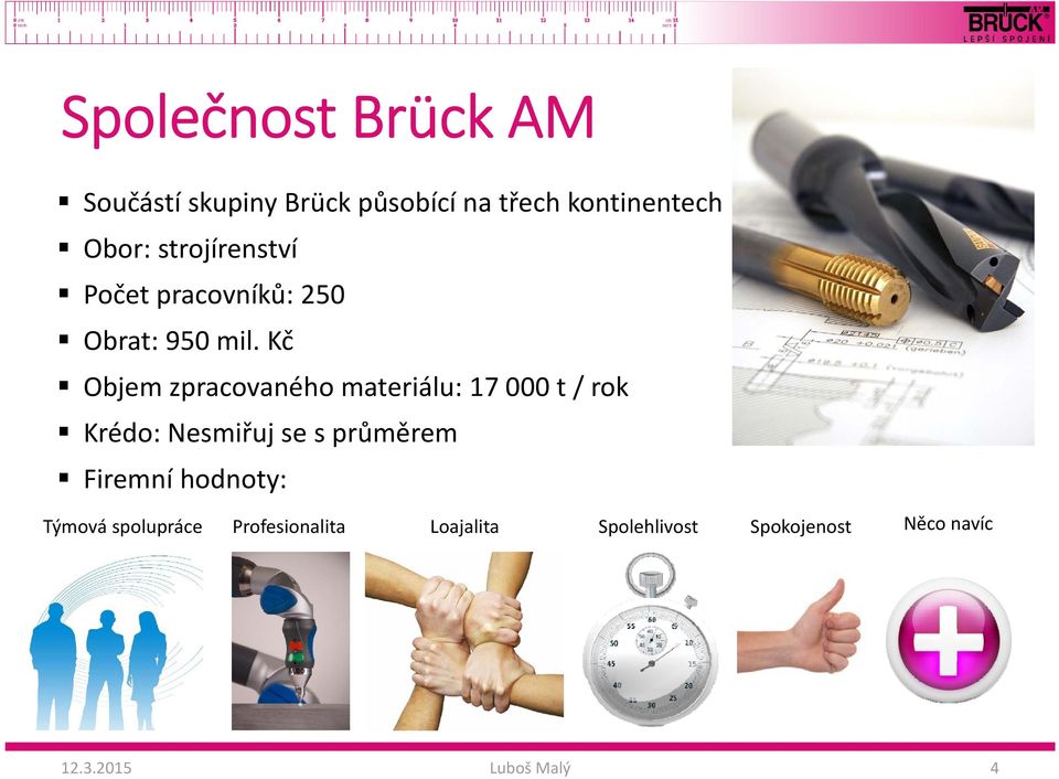 Kč Objem zpracovaného materiálu: 17 000 t / rok Krédo: Nesmiřuj se s průměrem