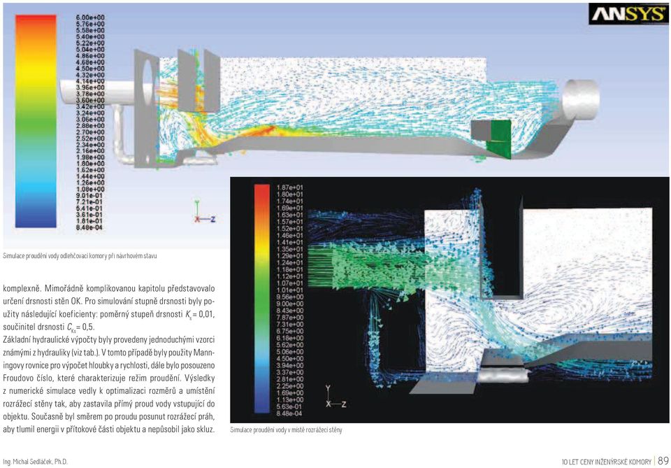 Základní hydraulické výpočty byly provedeny jednoduchými vzorci známými z hydrauliky (viz tab.).