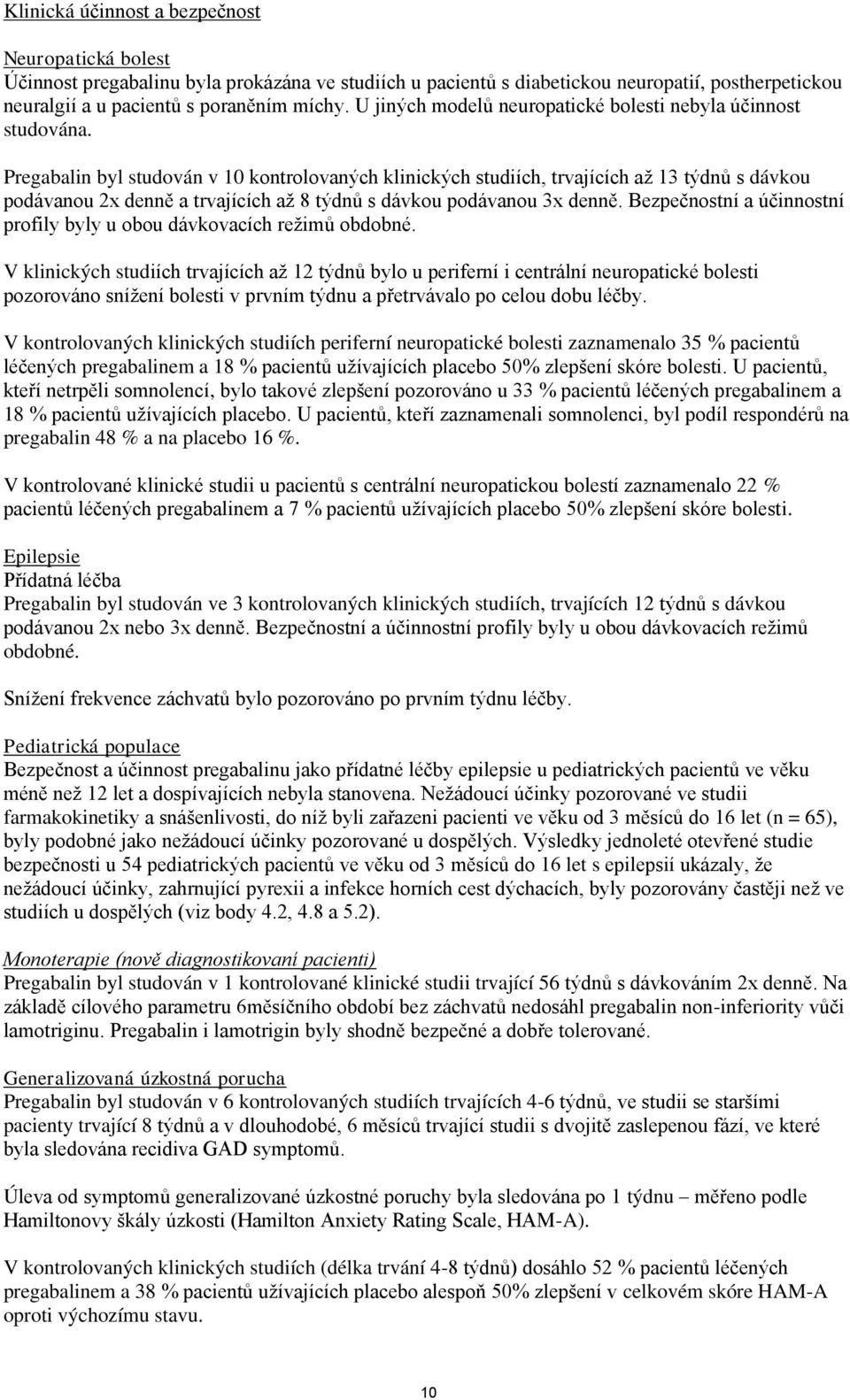 Pregabalin byl studován v 10 kontrolovaných klinických studiích, trvajících až 13 týdnů s dávkou podávanou 2x denně a trvajících až 8 týdnů s dávkou podávanou 3x denně.