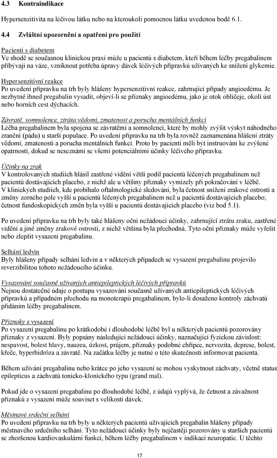 úpravy dávek léčivých přípravků užívaných ke snížení glykemie. Hypersenzitivní reakce Po uvedení přípravku na trh byly hlášeny hypersenzitivní reakce, zahrnující případy angioedému.