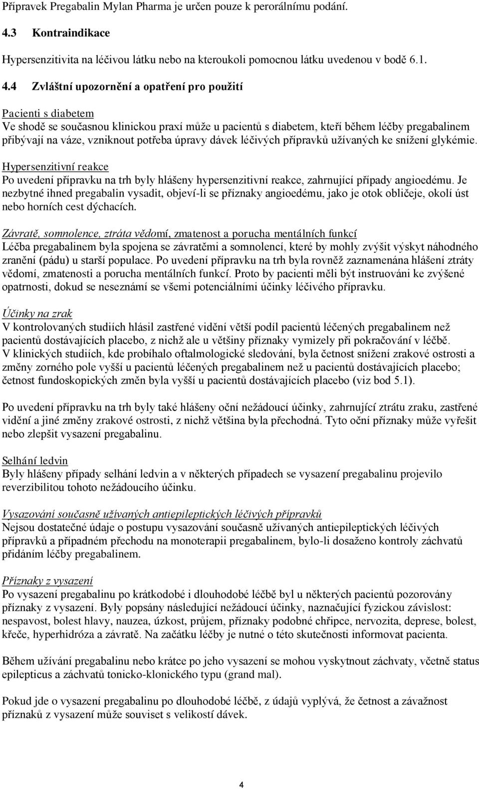 4 Zvláštní upozornění a opatření pro použití Pacienti s diabetem Ve shodě se současnou klinickou praxí může u pacientů s diabetem, kteří během léčby pregabalinem přibývají na váze, vzniknout potřeba