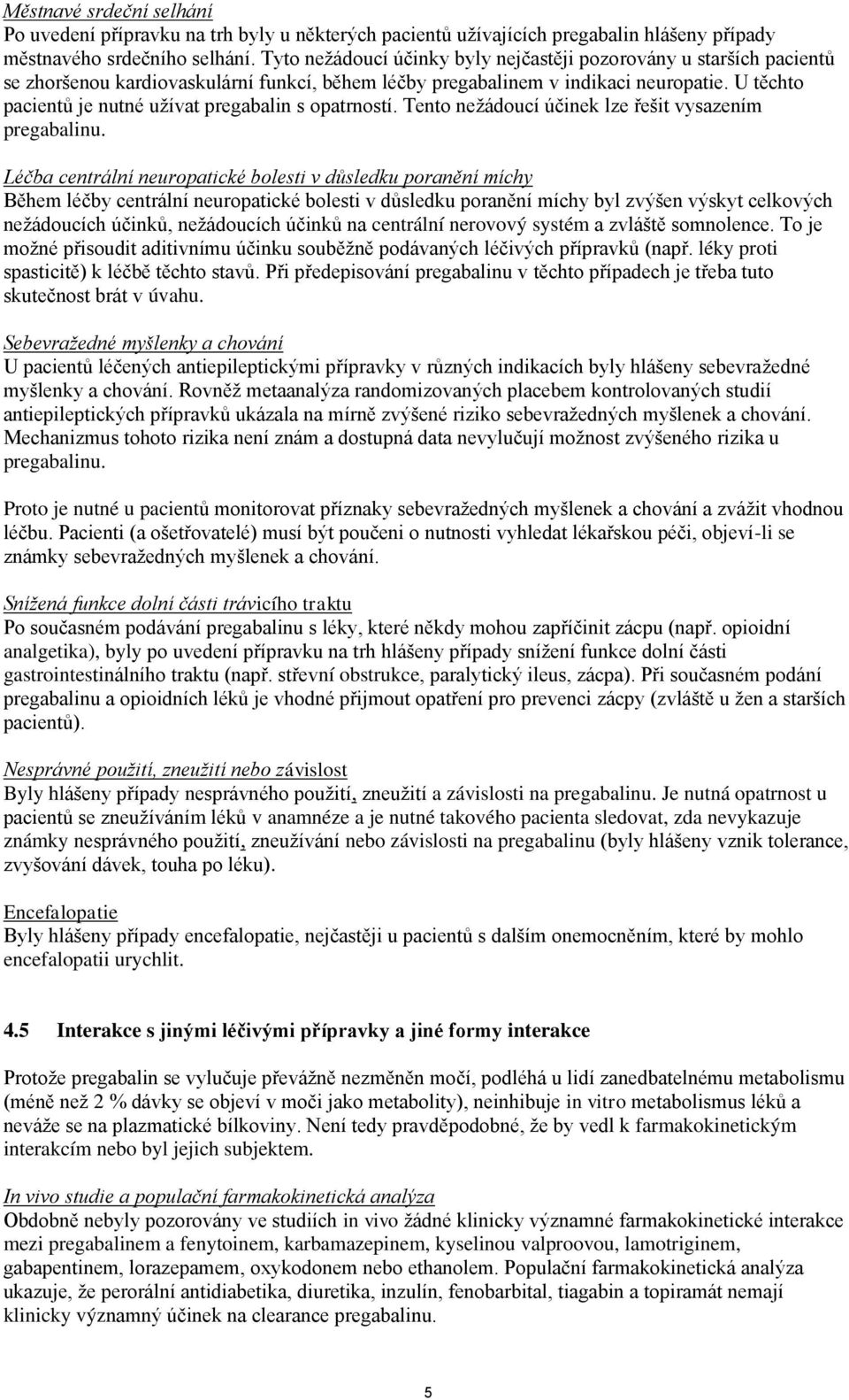 U těchto pacientů je nutné užívat pregabalin s opatrností. Tento nežádoucí účinek lze řešit vysazením pregabalinu.