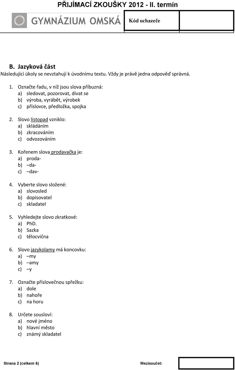 Slovo listopad vzniklo: a) skládáním b) zkracováním c) odvozováním 3. Kořenem slova prodavačka je: a) prodab) dac) dav- 4.