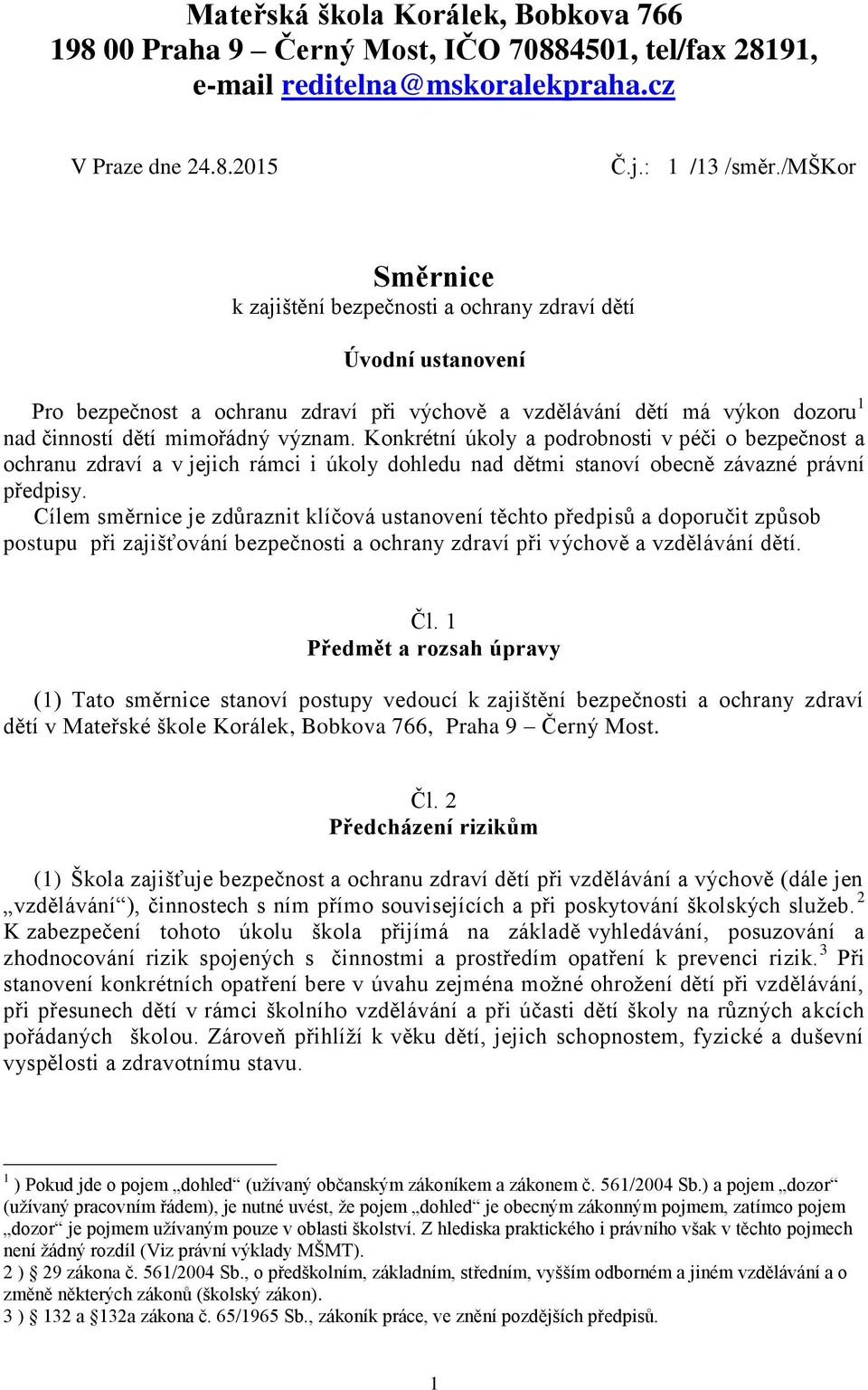 Konkrétní úkoly a podrobnosti v péči o bezpečnost a ochranu zdraví a v jejich rámci i úkoly dohledu nad dětmi stanoví obecně závazné právní předpisy.