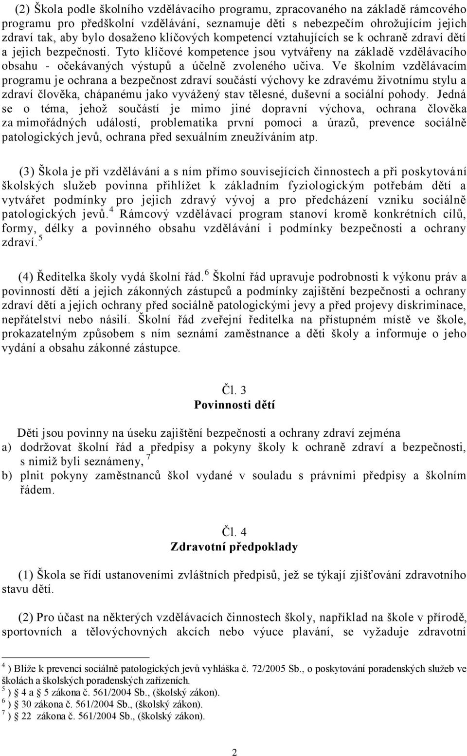 Ve školním vzdělávacím programu je ochrana a bezpečnost zdraví součástí výchovy ke zdravému životnímu stylu a zdraví člověka, chápanému jako vyvážený stav tělesné, duševní a sociální pohody.