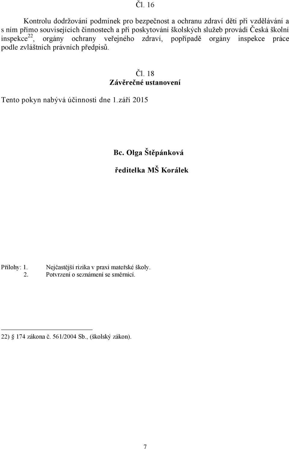 zvláštních právních předpisů. Čl. 18 Závěrečné ustanovení Tento pokyn nabývá účinnosti dne 1.září 2015 Bc.