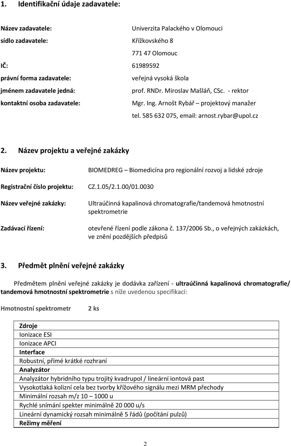 Název projektu a veřejné zakázky Název projektu: Registrační číslo projektu: Název veřejné zakázky: Zadávací řízení: BIOMEDREG Biomedicína pro regionální rozvoj a lidské zdroje CZ.1.05/2.1.00/01.