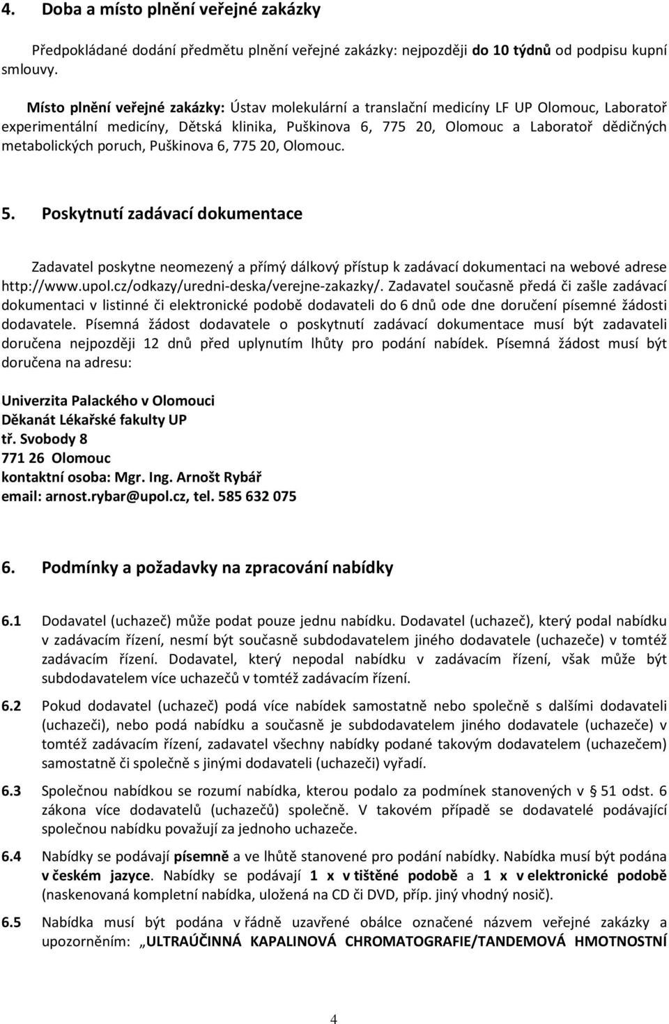 metabolických poruch, Puškinova 6, 775 20, Olomouc. 5. Poskytnutí zadávací dokumentace Zadavatel poskytne neomezený a přímý dálkový přístup k zadávací dokumentaci na webové adrese http://www.upol.