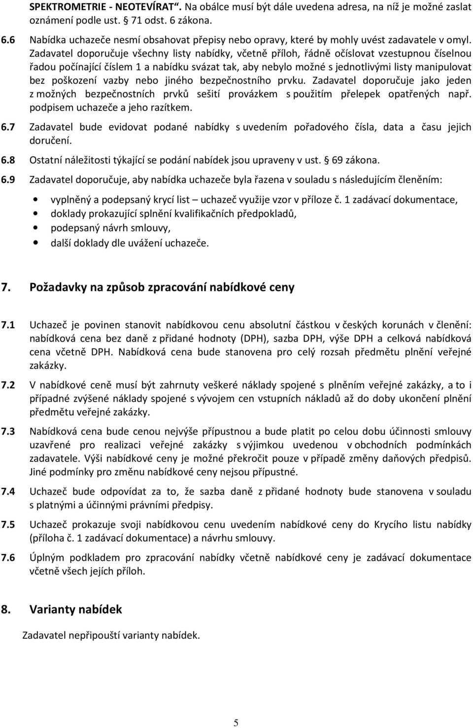 Zadavatel doporučuje všechny listy nabídky, včetně příloh, řádně očíslovat vzestupnou číselnou řadou počínající číslem 1 a nabídku svázat tak, aby nebylo možné s jednotlivými listy manipulovat bez