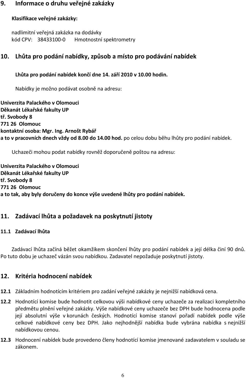 Nabídky je možno podávat osobně na adresu: Univerzita Palackého v Olomouci Děkanát Lékařské fakulty UP tř. Svobody 8 771 26 Olomouc kontaktní osoba: Mgr. Ing.