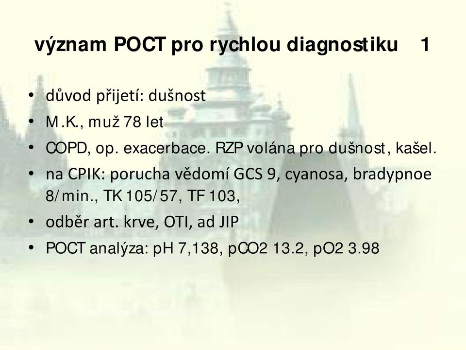 na CPIK: porucha vědomí GCS 9, cyanosa, bradypnoe 8/min.