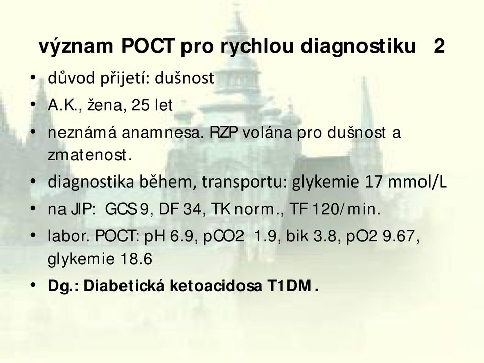 diagnostika během, transportu: glykemie 17 mmol/l na JIP: GCS 9, DF 34, TK norm.