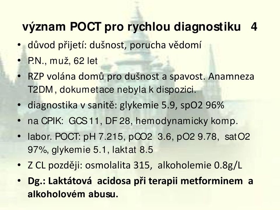 diagnostika v sanitě: glykemie 5.9, spo2 96% na CPIK: GCS 11, DF 28, hemodynamicky komp. labor. POCT: ph 7.