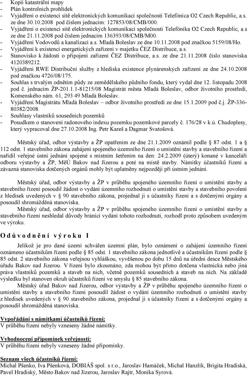 2008 pod číslem jednacím 136393/08/CMB/M00. - Vyjádření Vodovodů a kanalizací a.s. Mladá Boleslav ze dne 10.11.2008 pod značkou 5159/08/Ho.