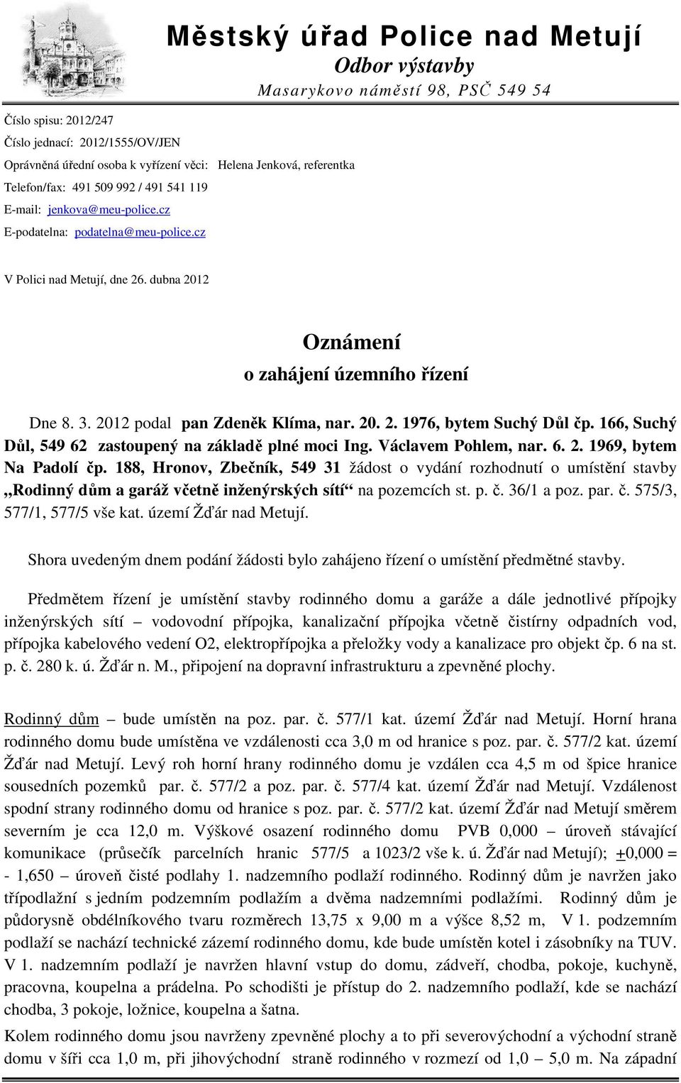 3. 2012 podal pan Zdeněk Klíma, nar. 20. 2. 1976, bytem Suchý Důl čp. 166, Suchý Důl, 549 62 zastoupený na základě plné moci Ing. Václavem Pohlem, nar. 6. 2. 1969, bytem Na Padolí čp.