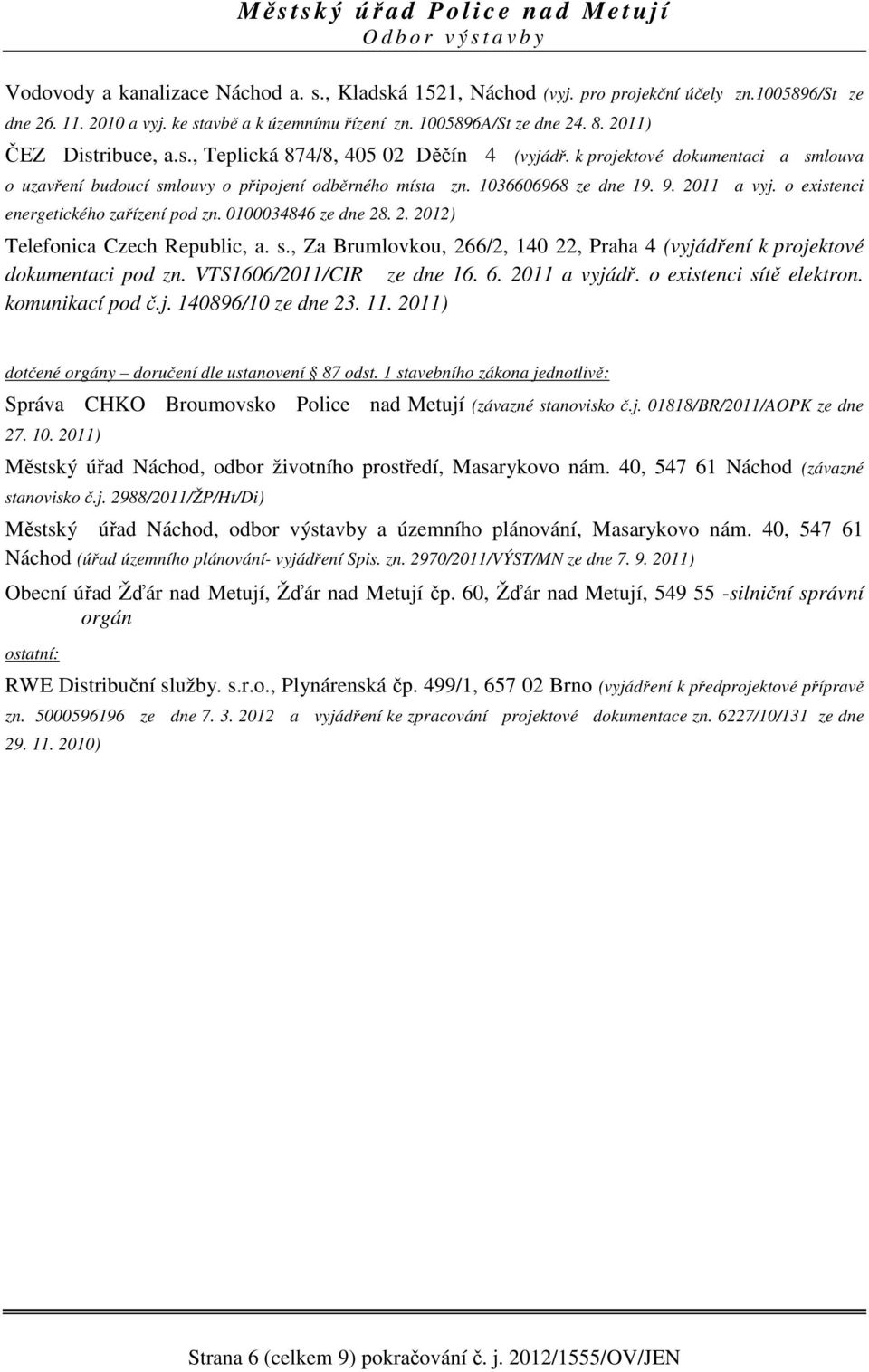 o existenci energetického zařízení pod zn. 0100034846 ze dne 28. 2. 2012) Telefonica Czech Republic, a. s., Za Brumlovkou, 266/2, 140 22, Praha 4 (vyjádření k projektové dokumentaci pod zn.
