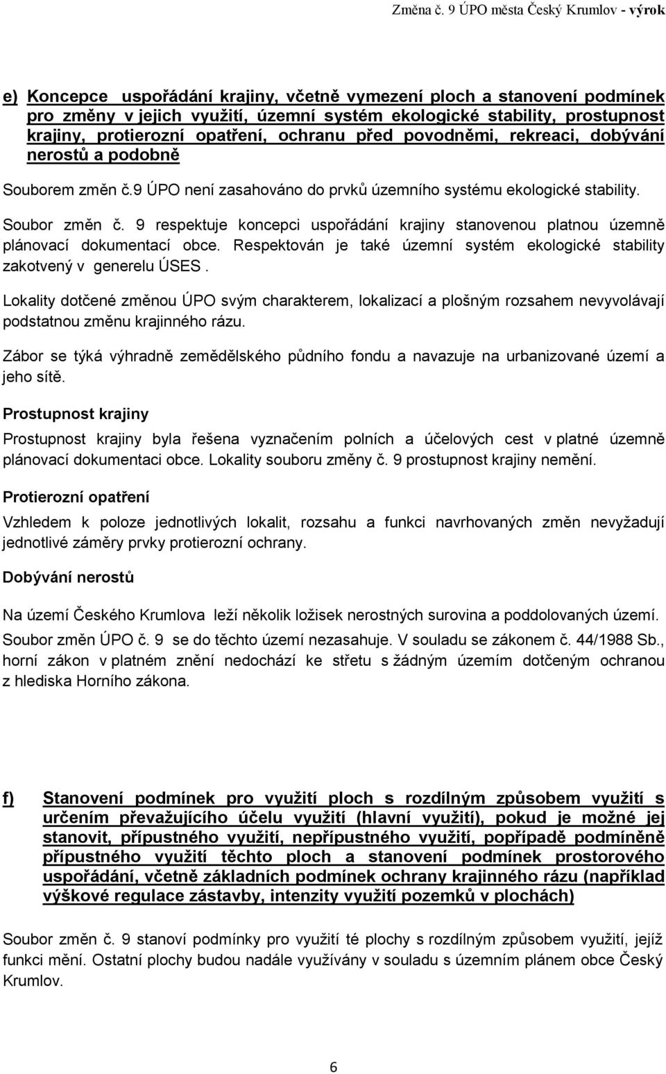 protierozní opatření, ochranu před povodněmi, rekreaci, dobývání nerostů a podobně Souborem změn č.9 ÚPO není zasahováno do prvků územního systému ekologické stability. Soubor změn č.