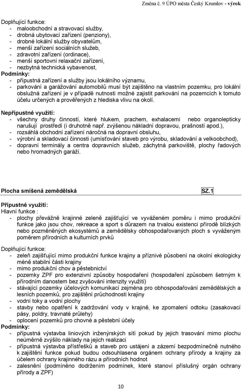 služeb, - zdravotní zařízení (ordinace), - menší sportovní relaxační zařízení, - nezbytná technická vybavenost, Podmínky: - přípustná zařízení a služby jsou lokálního významu, - parkování a