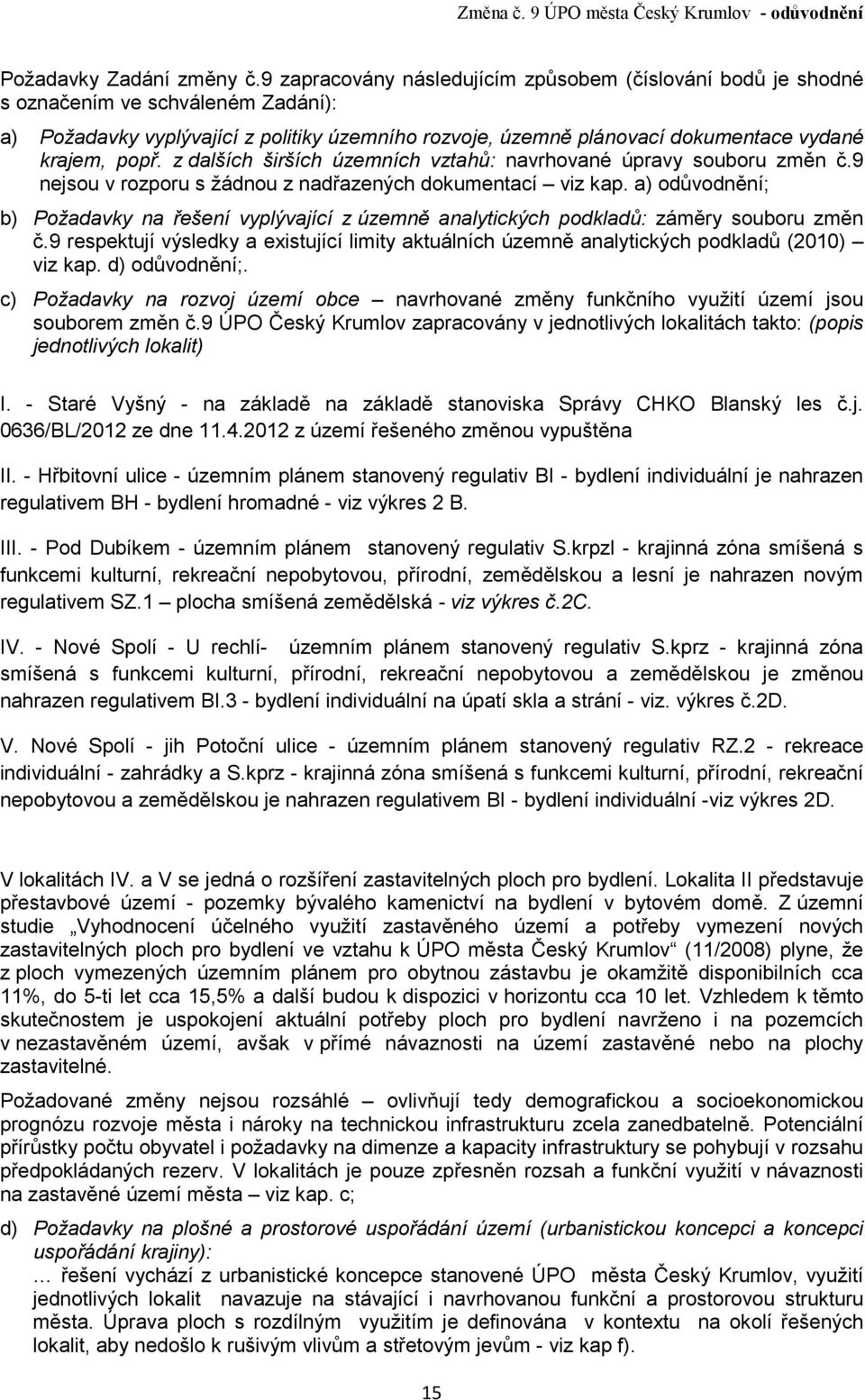 z dalších širších územních vztahů: navrhované úpravy souboru změn č.9 nejsou v rozporu s žádnou z nadřazených dokumentací viz kap.