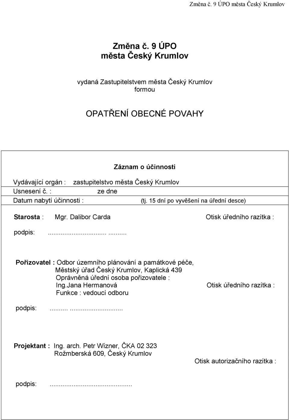 Usnesení č. : ze dne Datum nabytí účinnosti : (tj. 15 dní po vyvěšení na úřední desce) Starosta : Mgr. Dalibor Carda Otisk úředního razítka : podpis:.